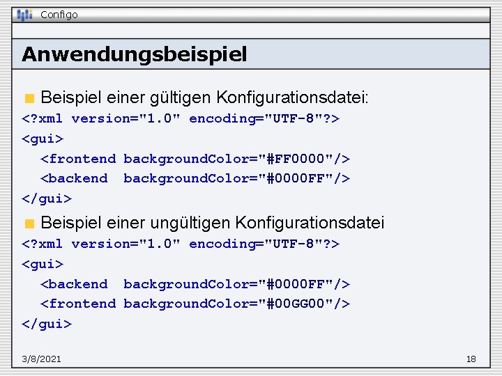 Configo Anwendungsbeispiel Beispiel einer gültigen Konfigurationsdatei: <? xml version="1. 0" encoding="UTF-8"? > <gui> <frontend