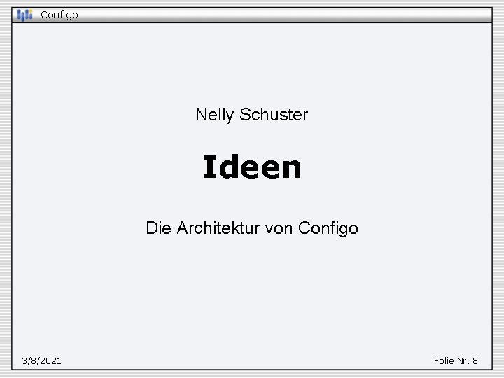 Configo Nelly Schuster Ideen Die Architektur von Configo 3/8/2021 Folie Nr. 8 