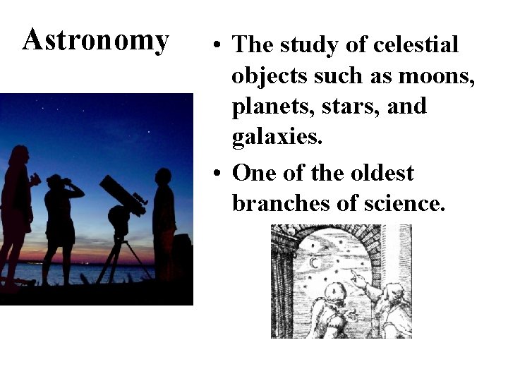 Astronomy • The study of celestial objects such as moons, planets, stars, and galaxies. Astronomy • The study of celestial objects such as moons, planets, stars, and galaxies.