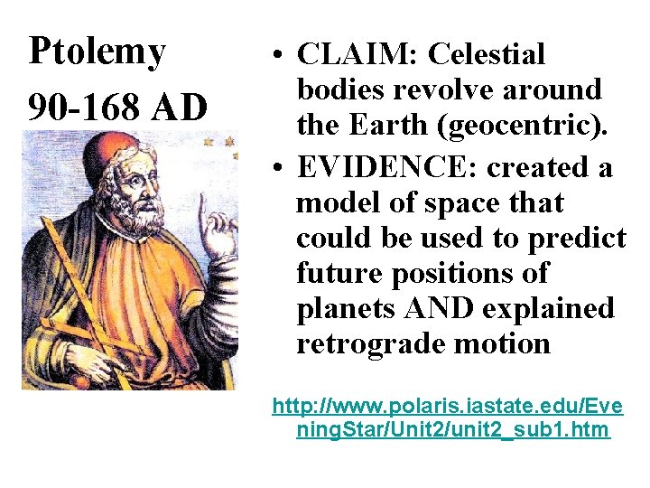 Ptolemy 90 -168 AD • CLAIM: Celestial bodies revolve around the Earth (geocentric). • Ptolemy 90 -168 AD • CLAIM: Celestial bodies revolve around the Earth (geocentric). •