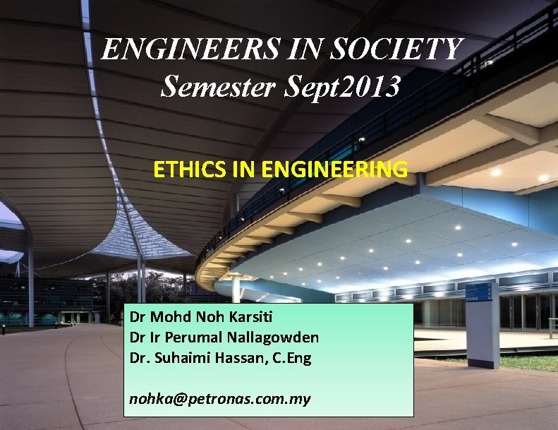 ENGINEERS IN SOCIETY Semester Sept 2013 Engineers in Society ETHICS IN ENGINEERING Dr Mohd