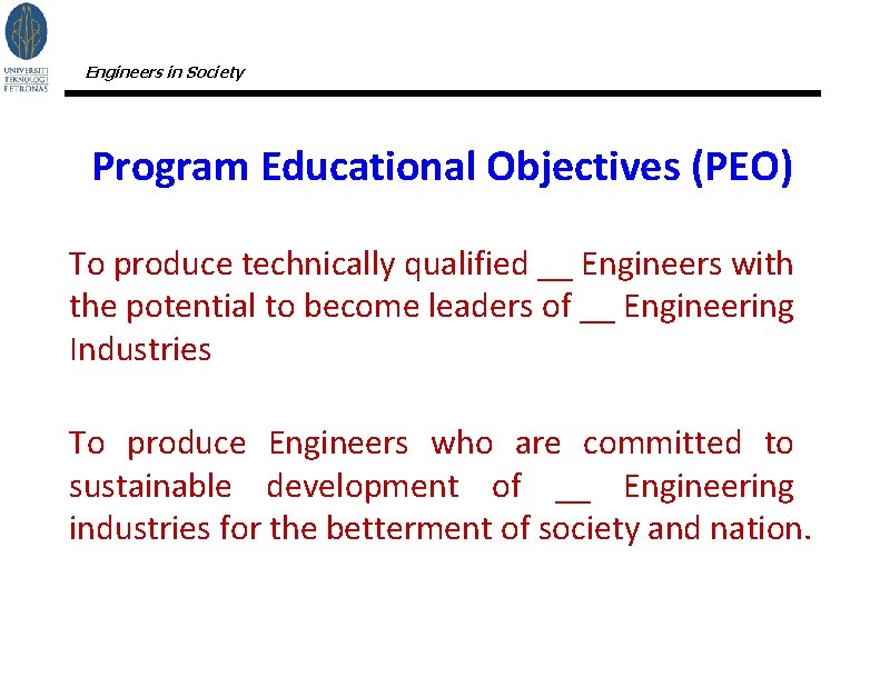 Engineers in Society Program Educational Objectives (PEO) To produce technically qualified __ Engineers with