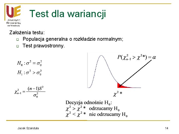 Test dla wariancji Założenia testu: q Populacja generalna o rozkładzie normalnym; q Test prawostronny.