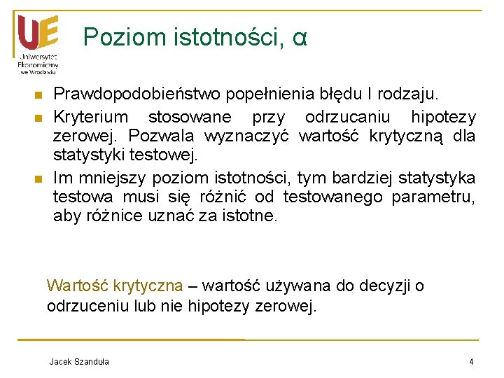 Poziom istotności, α n n n Prawdopodobieństwo popełnienia błędu I rodzaju. Kryterium stosowane przy