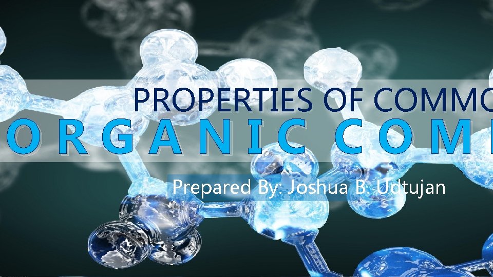 PROPERTIES OF COMMO ORGANIC COMP Prepared By: Joshua B. Udtujan 