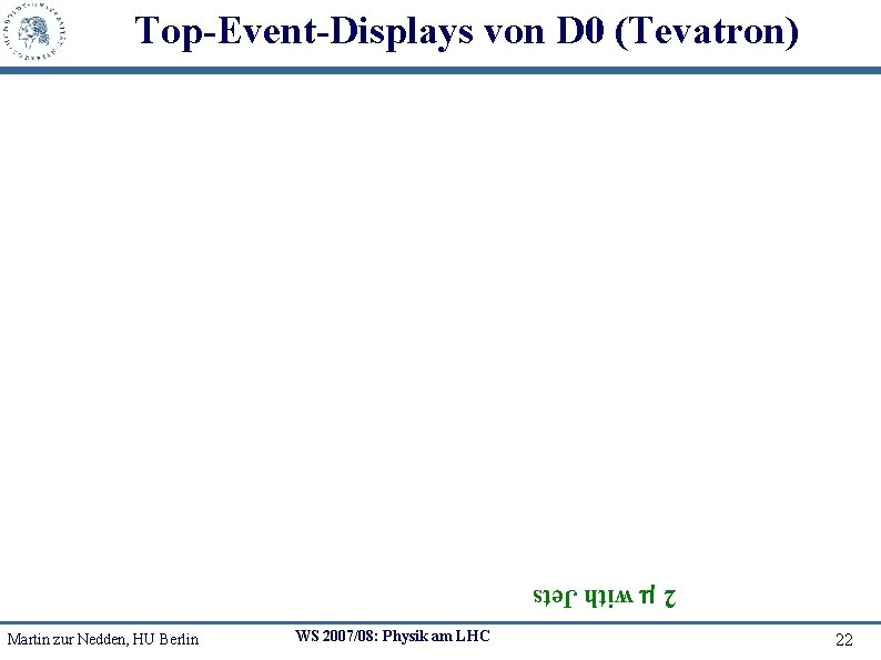 Top-Event-Displays von D 0 (Tevatron) 2 with Jets Martin zur Nedden, HU Berlin WS