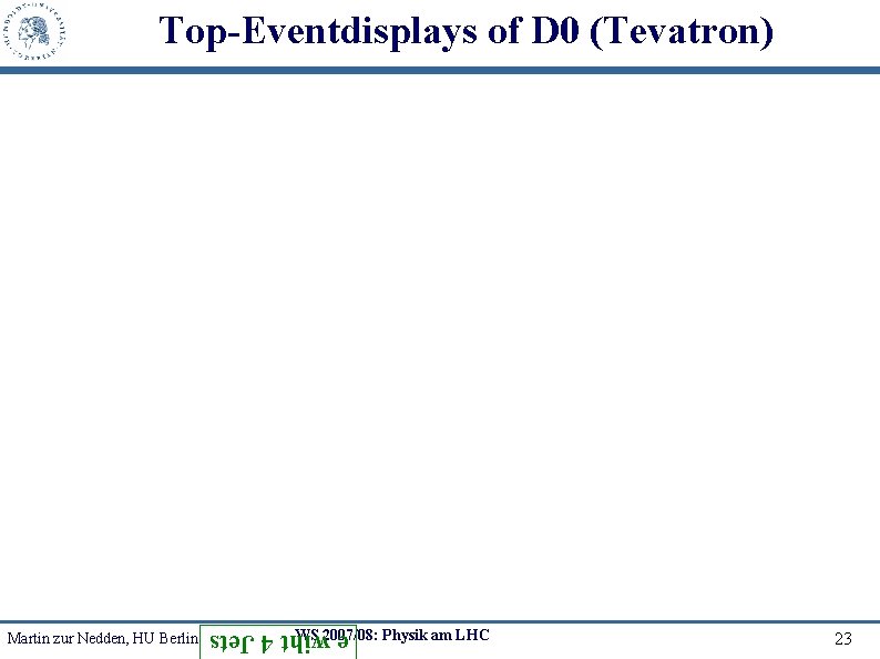 Top-Eventdisplays of D 0 (Tevatron) WS 2007/08: Physik am LHC e wiht 4 Jets