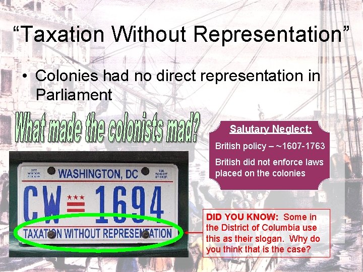 “Taxation Without Representation” • Colonies had no direct representation in Parliament Salutary Neglect: British