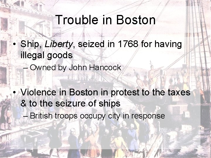 Trouble in Boston • Ship, Liberty, seized in 1768 for having illegal goods –