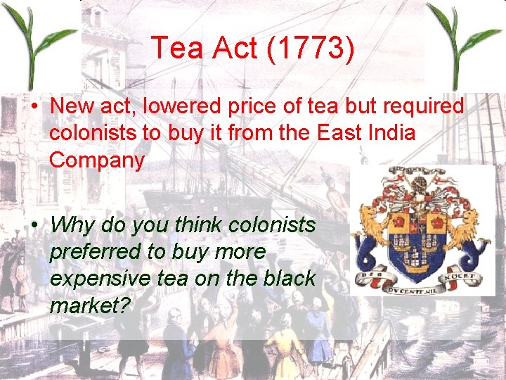 Tea Act (1773) • New act, lowered price of tea but required colonists to