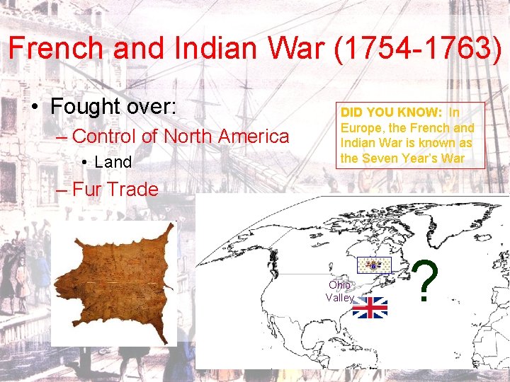 French and Indian War (1754 -1763) • Fought over: – Control of North America