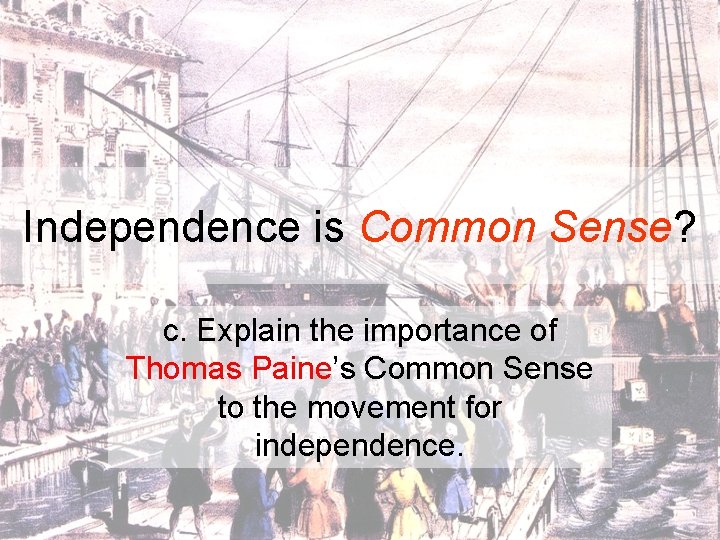 Independence is Common Sense? c. Explain the importance of Thomas Paine’s Common Sense to