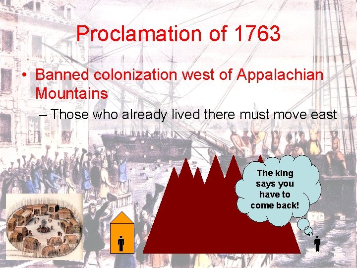 Proclamation of 1763 • Banned colonization west of Appalachian Mountains – Those who already