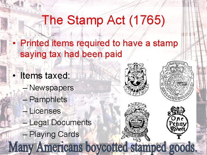 The Stamp Act (1765) • Printed items required to have a stamp saying tax