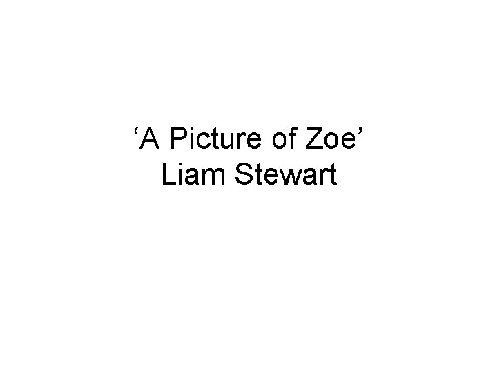 ‘A Picture of Zoe’ Liam Stewart ‘A Picture of Zoe’ Liam Stewart