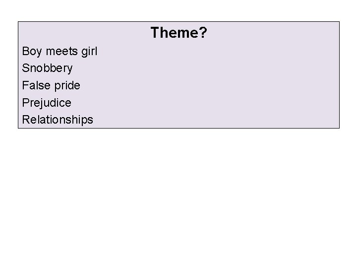 Theme? Boy meets girl Snobbery False pride Prejudice Relationships Theme? Boy meets girl Snobbery False pride Prejudice Relationships