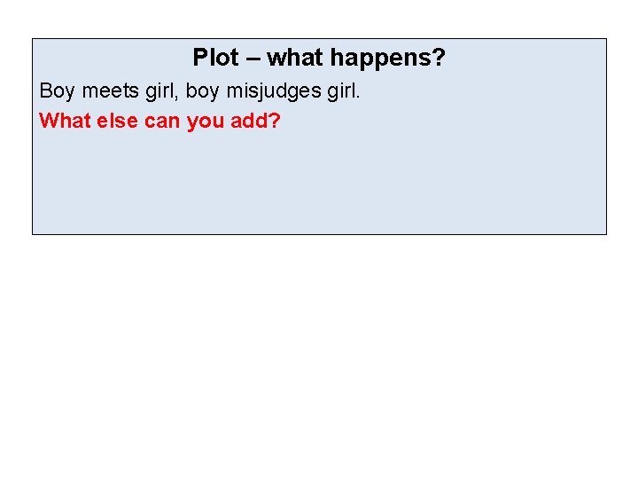 Plot – what happens? Boy meets girl, boy misjudges girl. What else can you Plot – what happens? Boy meets girl, boy misjudges girl. What else can you