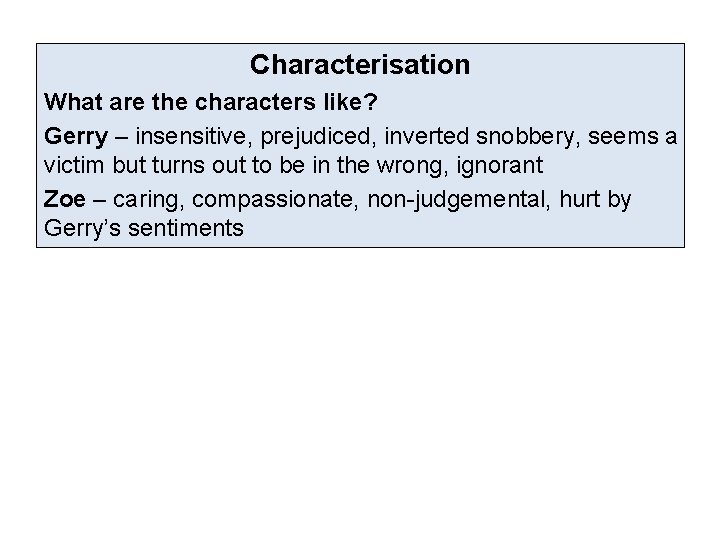 Characterisation What are the characters like? Gerry – insensitive, prejudiced, inverted snobbery, seems a Characterisation What are the characters like? Gerry – insensitive, prejudiced, inverted snobbery, seems a