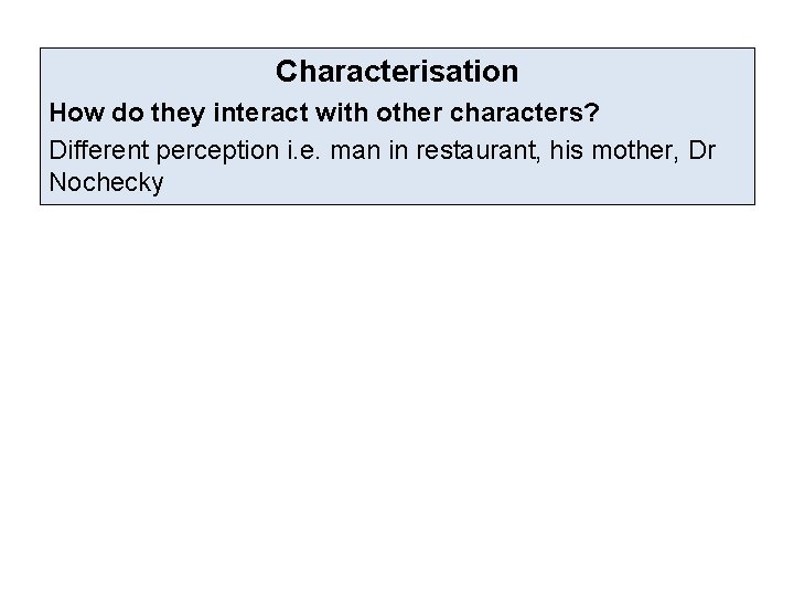 Characterisation How do they interact with other characters? Different perception i. e. man in Characterisation How do they interact with other characters? Different perception i. e. man in