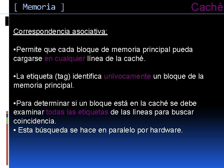 [ Memoria ] Caché Correspondencia asociativa: • Permite que cada bloque de memoria principal