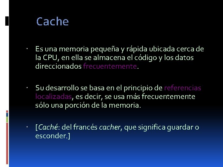 Cache Es una memoria pequeña y rápida ubicada cerca de la CPU, en ella