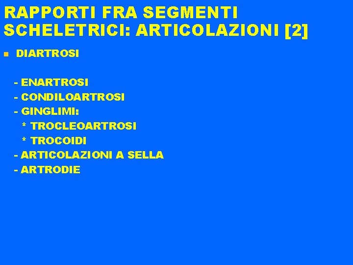 RAPPORTI FRA SEGMENTI SCHELETRICI: ARTICOLAZIONI [2] DIARTROSI - ENARTROSI - CONDILOARTROSI - GINGLIMI: *