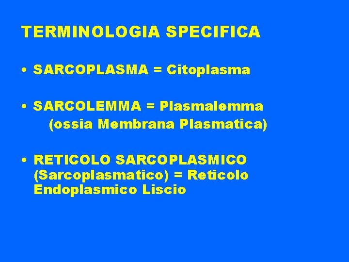 TERMINOLOGIA SPECIFICA • SARCOPLASMA = Citoplasma • SARCOLEMMA = Plasmalemma (ossia Membrana Plasmatica) •