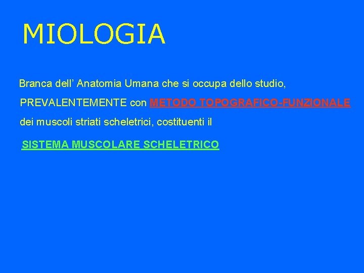 MIOLOGIA Branca dell’ Anatomia Umana che si occupa dello studio, PREVALENTEMENTE con METODO TOPOGRAFICO-FUNZIONALE