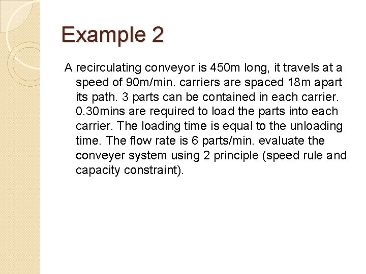 Example 2 A recirculating conveyor is 450 m long, it travels at a speed