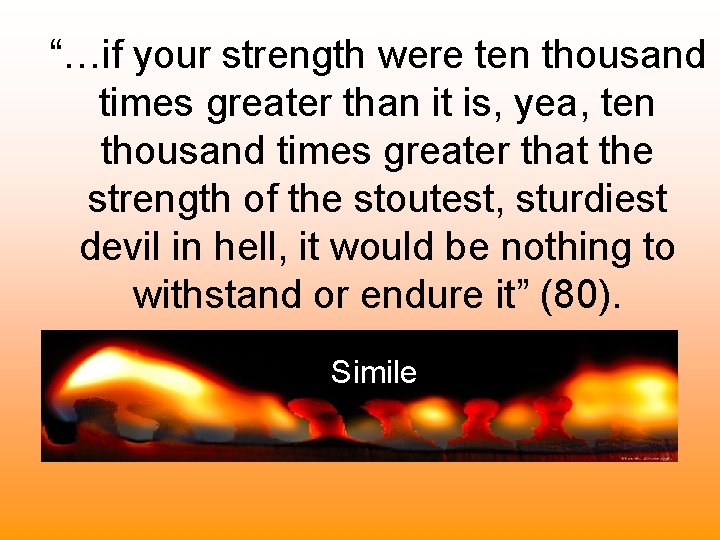 “…if your strength were ten thousand times greater than it is, yea, ten thousand