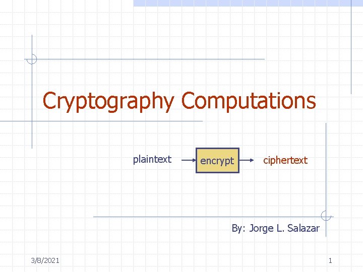 Cryptography Computations plaintext encrypt ciphertext By: Jorge L. Salazar 3/8/2021 1 