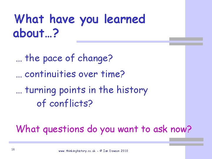 What have you learned about…? … the pace of change? … continuities over time?