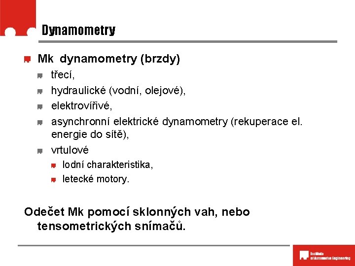 Dynamometry Mk dynamometry (brzdy) třecí, hydraulické (vodní, olejové), elektrovířivé, asynchronní elektrické dynamometry (rekuperace el.