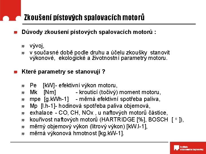 Zkoušení pístových spalovacích motorů Důvody zkoušení pístových spalovacích motorů : vývoj, v současné době