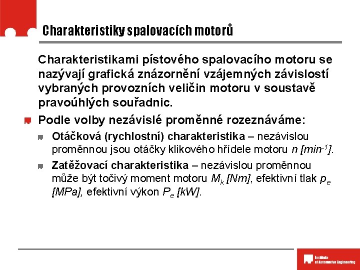 Charakteristiky spalovacích motorů Charakteristikami pístového spalovacího motoru se nazývají grafická znázornění vzájemných závislostí vybraných