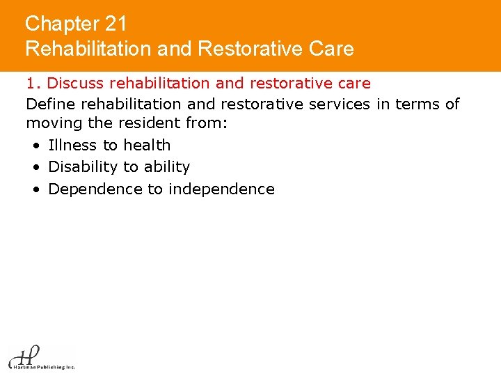 Chapter 21 Rehabilitation and Restorative Care 1. Discuss rehabilitation and restorative care Define rehabilitation