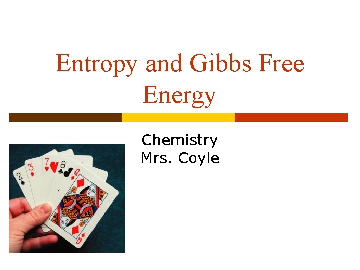 Entropy and Gibbs Free Energy Chemistry Mrs. Coyle 