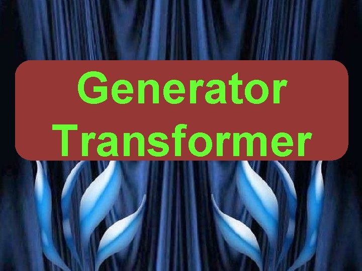 Generator Transformer PRESENTED BY PROF. VG PATEL 