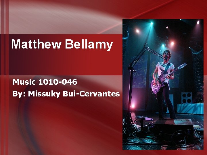 Matthew Bellamy Music 1010 -046 By: Missuky Bui-Cervantes 