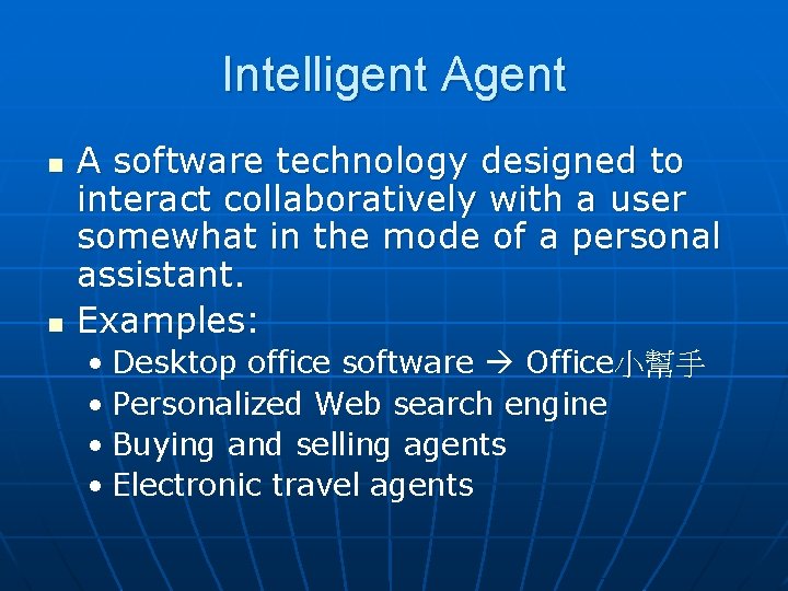 Intelligent Agent n n A software technology designed to interact collaboratively with a user