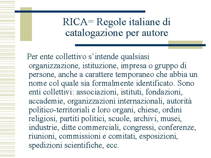 RICA= Regole italiane di catalogazione per autore Per ente collettivo s’intende qualsiasi organizzazione, istituzione,
