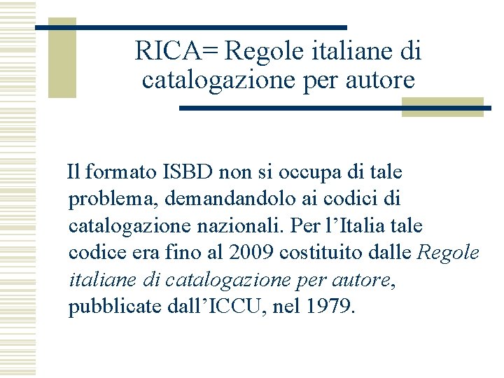 RICA= Regole italiane di catalogazione per autore Il formato ISBD non si occupa di