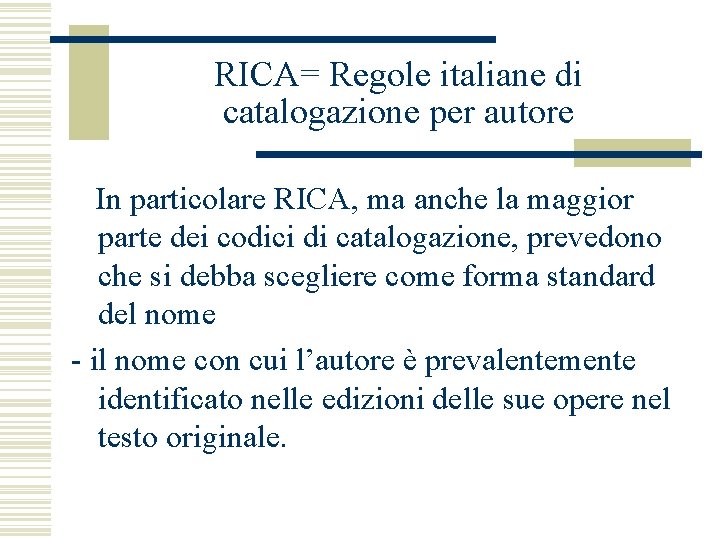 RICA= Regole italiane di catalogazione per autore In particolare RICA, ma anche la maggior