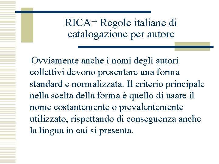 RICA= Regole italiane di catalogazione per autore Ovviamente anche i nomi degli autori collettivi