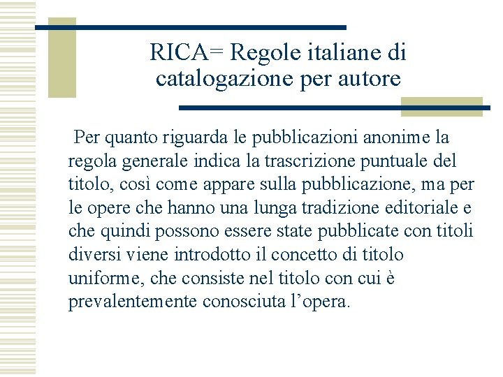 RICA= Regole italiane di catalogazione per autore Per quanto riguarda le pubblicazioni anonime la