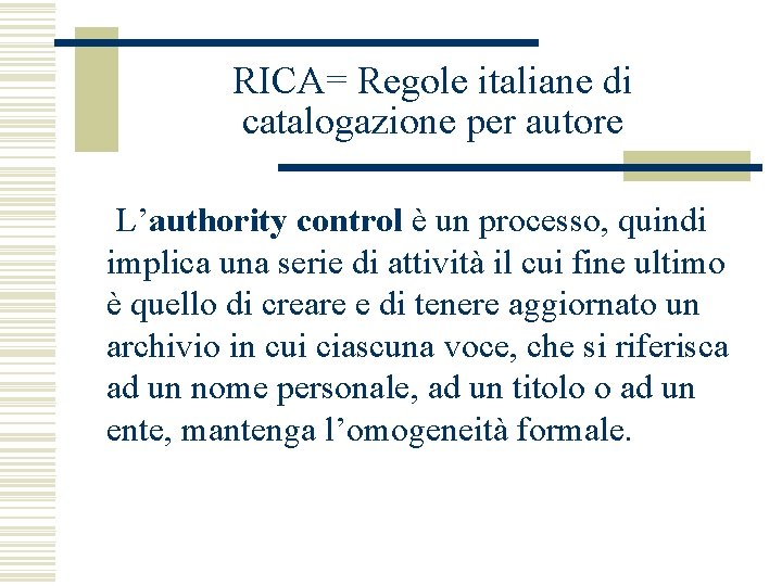 RICA= Regole italiane di catalogazione per autore L’authority control è un processo, quindi implica
