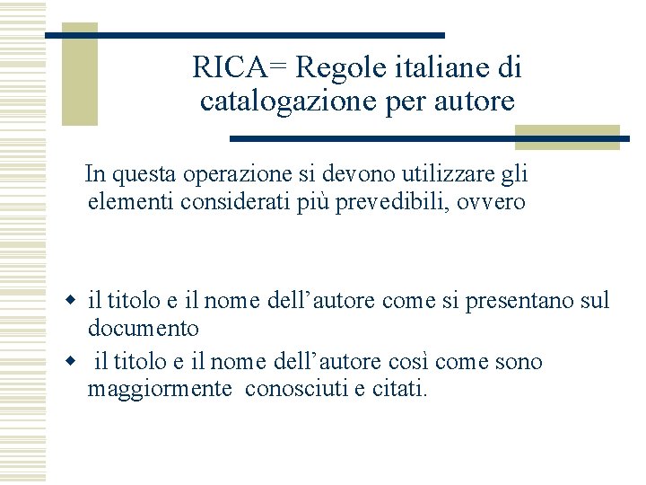 RICA= Regole italiane di catalogazione per autore In questa operazione si devono utilizzare gli