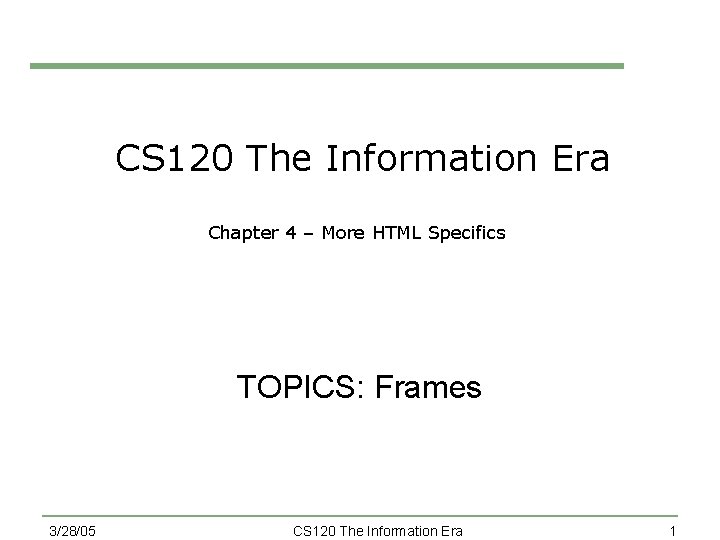 CS 120 The Information Era Chapter 4 – More HTML Specifics TOPICS: Frames 3/28/05