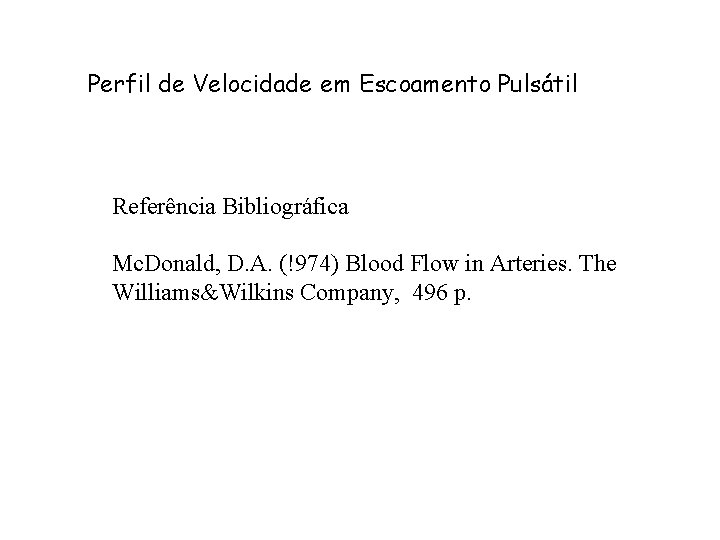 Perfil de Velocidade em Escoamento Pulsátil Referência Bibliográfica Mc. Donald, D. A. (!974) Blood
