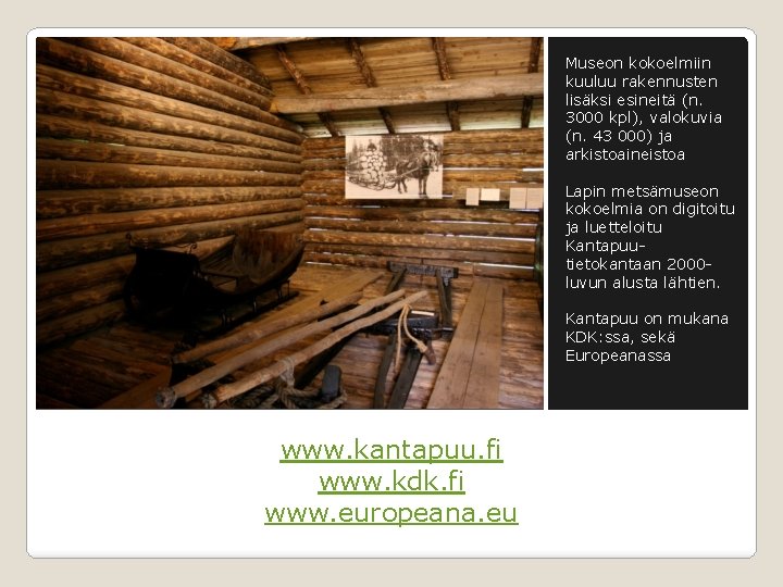 Museon kokoelmiin kuuluu rakennusten lisäksi esineitä (n. 3000 kpl), valokuvia (n. 43 000) ja Museon kokoelmiin kuuluu rakennusten lisäksi esineitä (n. 3000 kpl), valokuvia (n. 43 000) ja